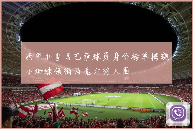 西甲非皇马巴萨球员身价榜单揭晓小蜘蛛领衔马竞六将入围