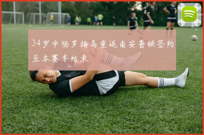 34岁中场罗梅乌重返南安普顿签约至本赛季结束