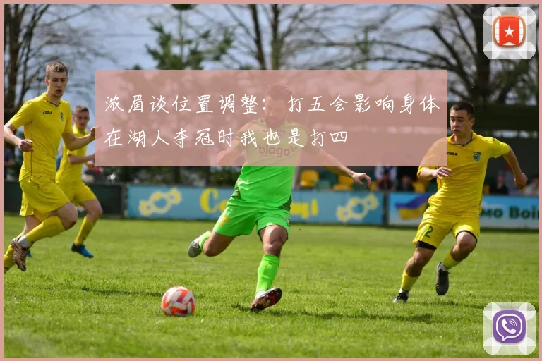 浓眉谈位置调整：打五会影响身体在湖人夺冠时我也是打四